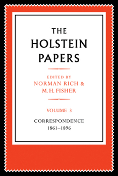 The Holstein Papers: The Memoirs, Diaries and Correspondence of Friedrich Von Holstein 1837 1909