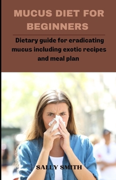 Paperback Mucus Diet for Beginners: Dietary guide for eradicating mucus including exotic recipes and meal plan Book