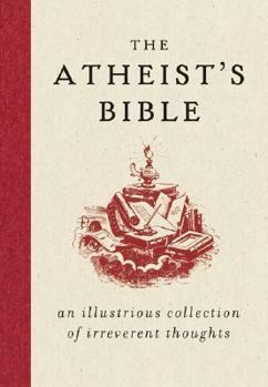 Hardcover The Atheist's Bible: An Illustrious Collection of Irreverent Thoughts Book