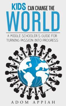 Paperback Kids Can Change The World: A middle schooler's guide for turning passion into progress Book