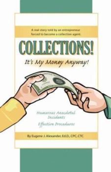 Paperback Collections! It's My Money Anyway! a Real Story Told by an Entrepreneur Forced to Become a Collection Agent. Book
