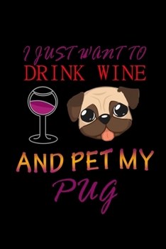 I Just Want To Drink Wine And Pet My Pug: Food Journal Track Your Meals Eat Clean And Fit Breakfast Lunch Diner Snacks Time Items Serving Cals Sugar Protein Fiber Carbs Fat 110 Pages 6 X 9 In 15.24 X 
