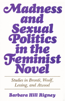 Paperback Madness and Sexual Politics in the Feminist Novel: Studies in Bront?, Woolf, Lessing, and Atwood Book