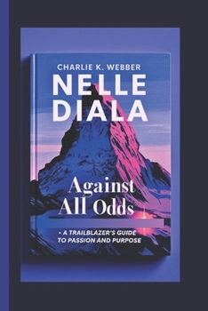 Paperback Nelle Diala: Against All Odds -A Trailblazer's Guide to Passion and Purpose Without adding parts Book