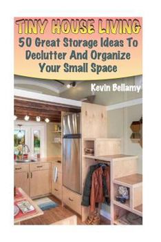 Paperback Tiny House Living: 50 Great Storage Ideas To Declutter And Organize Your Small Space: (Tiny House Building) Book