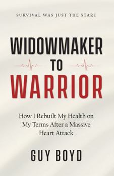 Hardcover Widowmaker to Warrior: How I Rebuilt My Health on My Terms After a Massive Heart Attack Book