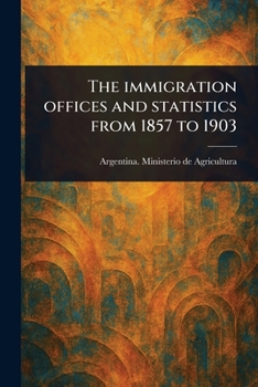 Paperback The Immigration Offices and Statistics From 1857 to 1903 Book