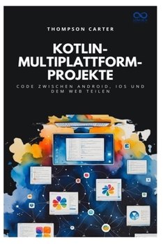 Kotlin-Multiplattform-Projekte: Code zwischen Android, iOS und dem Web teilen (German Edition)