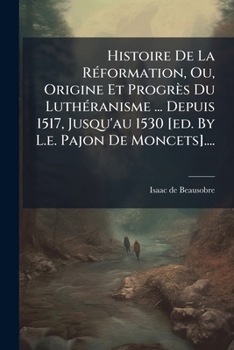 Paperback Histoire De La Réformation, Ou, Origine Et Progrès Du Luthéranisme ... Depuis 1517, Jusqu'au 1530 [ed. By L.e. Pajon De Moncets].... [French] Book