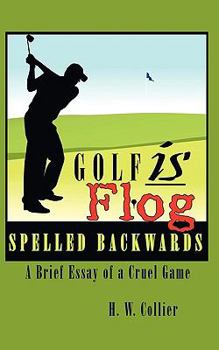 Paperback Golf is Flog Spelled Backwards: A Brief Essay of a Cruel Game Book