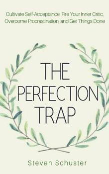 Paperback The Perfection Trap: Cultivate Self-Acceptance, Fire Your Inner Critic, Overcome Procrastination, and Get Things Done Book