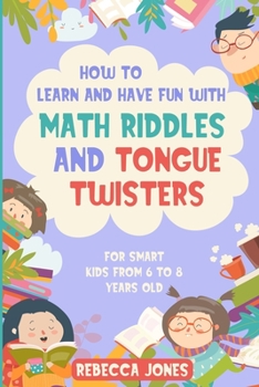 Paperback How to Learn and Have Fun With Math Riddles and Tongue Twisters: For Smart Kids From 6 to 8 Years Old Book