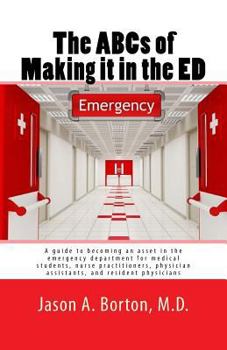 The ABCs of Making it in the ED: A guide to becoming an asset in the emergency department for medical students, nurse practitioners, physician assistants, and resident physicians
