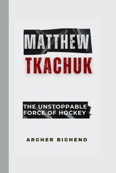Paperback Matthew Tkachuk: The Unstoppable Force of Hockey Book