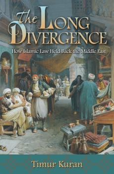 Hardcover The Long Divergence: How Islamic Law Held Back the Middle East Book