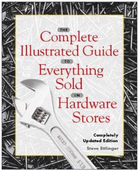 Paperback The Complete Illustrated Guide to Everything Sold in Hardware Stores Book