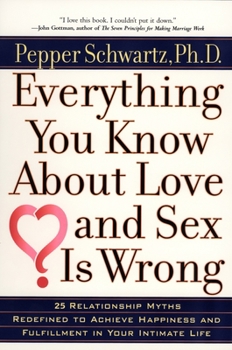 Paperback Everything You Know about Love and Sex is Wrong: Twenty-Five Relationship Myths Redefined to Achieve Happiness and Fulfillment in Your Intimate Life Book