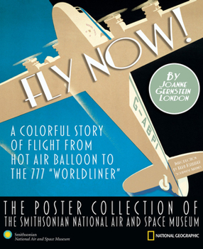 Hardcover Fly Now!: A Colorful Story of Flight from Hot Air Balloon to the 777 "Worldliner" -- The Poster Collection of the Smithsonian Na Book