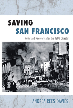 Paperback Saving San Francisco: Relief and Recovery After the 1906 Disaster Book