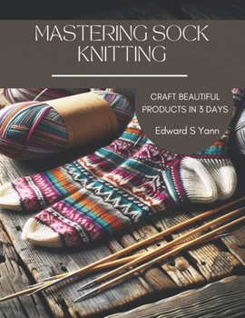 Paperback Mastering Sock Knitting: Craft Beautiful Products in 3 Days Book