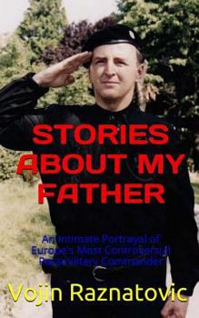 Stories about My Father: An Intimate Portrayal of Europe's Most Controversial Paramilitary Commander
