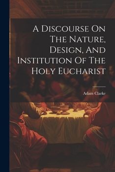 Paperback A Discourse On The Nature, Design, And Institution Of The Holy Eucharist Book