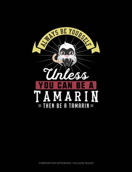 Paperback Always Be Yourself Unless You Can Be A Tamarin Then Be A Tamarin: Composition Notebook - College Ruled Book