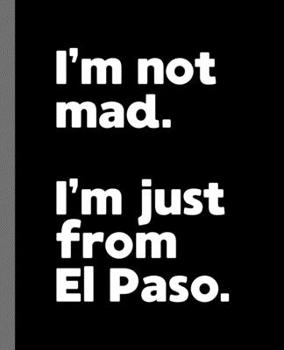 I'm not mad. I'm just from El Paso.: A Fun Composition Book for a Native El Paso, TX Resident and Sports Fan
