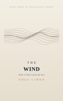 Paperback The Wind: Order in What Cannot Be Seen - Book Three of the Balance Series Book