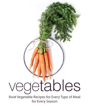 Paperback Vegetables: Root Vegetable Recipes for Every Type of for Every Season Book
