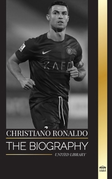 Paperback Cristiano Ronaldo: The biography of a Portuguese Soccer Superstar, his Life as a Legend, and his Time at the Biggest Football Clubs Book