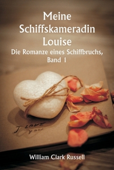 Meine Schiffskameradin Louise - Die Romanze eines Schiffbruchs, Band 1 (German Edition)