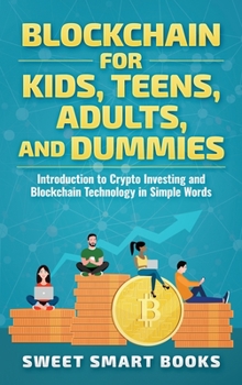 Hardcover Blockchain for Kids, Teens, Adults, and Dummies: Introduction to Crypto Investing and Blockchain Technology in Simple Words Book