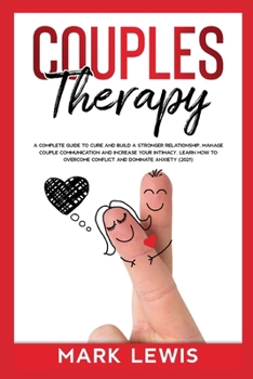 Paperback Couples Therapy: A Complete Guide To Cure And Build a Stronger Relationship, Manage Couple Communication and Increase Your Intimacy. Le Book