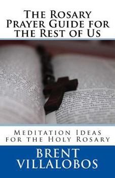 Paperback The Rosary Prayer Guide for the Rest of Us: Ideas for Rosary Meditations Book