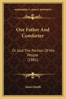 Paperback Our Father And Comforter: Or God The Portion Of His People (1881) Book