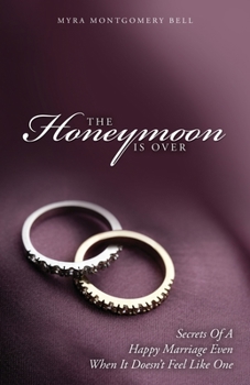 Paperback The Honeymoon is Over: Secrets of a Happy Marriage Even When It Doesn't Feel Like One Book