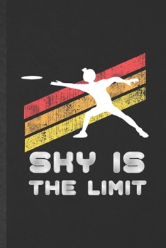 Sky Is the Limit: Blank Funny Frisbee Player Coach Lined Notebook/ Journal For Frisbee Golf Lover, Inspirational Saying Unique Special Birthday Gift Idea Cute Ruled 6x9 110 Pages