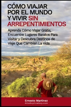 Paperback Cómo viajar por el mundo y vivir sin arrepentimientos.: Aprenda a viajar gratis, encontrar lugares baratos para visitar y descubrir destinos de viaje [Spanish] Book