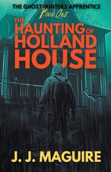 The Haunting Of Holland House (The Ghost Hunters Apprentice)