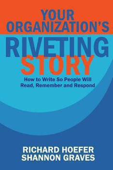 Paperback Your Organization's Riveting Story: : How to Write So People Will Read, Remember and Rspond Book