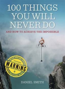 Paperback 100 Things You Will Never Do: And How to Achieve the Impossible Book