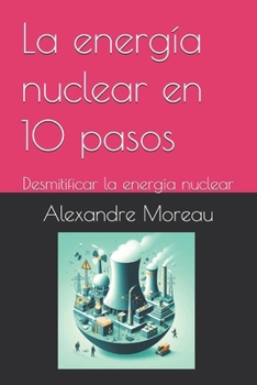 La energía nuclear en 10 pasos: Desmitificar la energía nuclear (Spanish Edition)