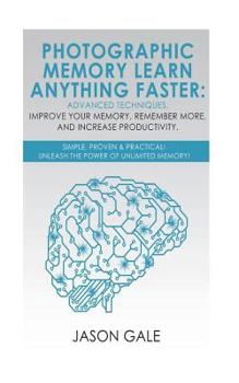 Paperback Photographic Memory Learn Anything Faster Advanced Techniques, Improve Your Memory, Remember More, And Increase Productivity: Simple, Proven, & Practi Book