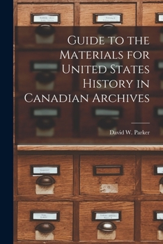 Paperback Guide to the Materials for United States History in Canadian Archives Book