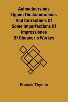 Paperback Animaduersions uppon the annotacions and corrections of some imperfections of impressiones of Chaucer's workes Book