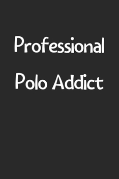 Paperback Professional Polo Addict: Lined Journal, 120 Pages, 6 x 9, Funny Polo Gift Idea, Black Matte Finish (Professional Polo Addict Journal) Book