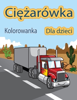 Truck Coloring Book: A coloring book for kids with Monster Trucks, Fire Trucks, Dump Trucks, Garbage Trucks, and more. For Toddlers, ... 2-4 years old, 4-8 years old