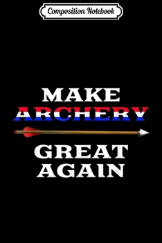 Paperback Composition Notebook: Make Archery Great Again Journal/Notebook Blank Lined Ruled 6x9 100 Pages Book