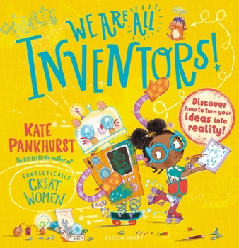 We Are All Inventors!: Discover How to Turn Your Ideas Into Reality!